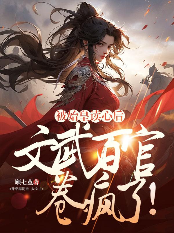 被始皇读心后,文武百官卷疯了!